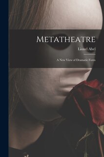 Front cover_Metatheatre; a New View of Dramatic Form