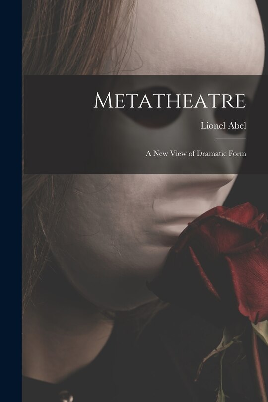 Front cover_Metatheatre; a New View of Dramatic Form