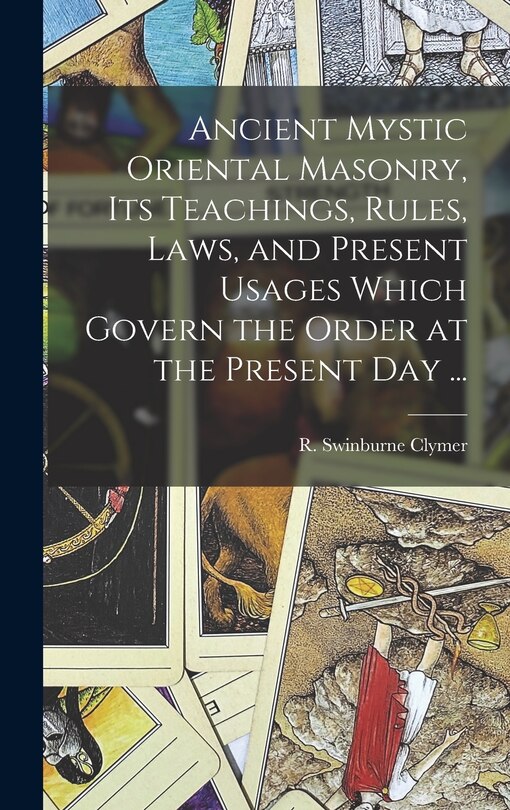 Front cover_Ancient Mystic Oriental Masonry, Its Teachings, Rules, Laws, and Present Usages Which Govern the Order at the Present Day ...