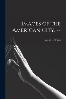 Front cover_Images of the American City. --