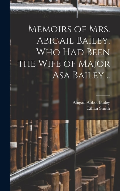 Front cover_Memoirs of Mrs. Abigail Bailey, Who Had Been the Wife of Major Asa Bailey ..