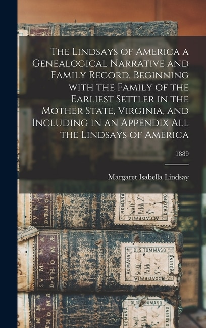 Front cover_The Lindsays of America a Genealogical Narrative and Family Record, Beginning With the Family of the Earliest Settler in the Mother State, Virginia, and Including in an Appendix All the Lindsays of America; 1889