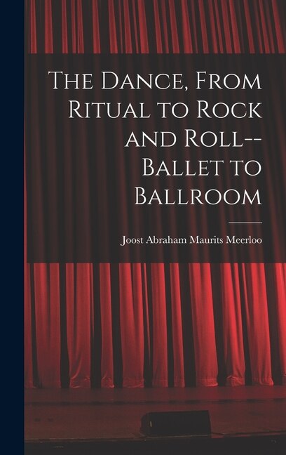 Front cover_The Dance, From Ritual to Rock and Roll--ballet to Ballroom