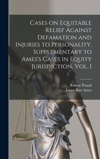 Front cover_Cases on Equitable Relief Against Defamation and Injuries to Personality. Supplementary to Ames's Cases in Equity Jurisdiction, Vol. I