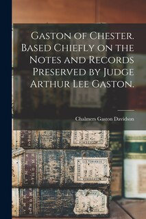 Front cover_Gaston of Chester. Based Chiefly on the Notes and Records Preserved by Judge Arthur Lee Gaston.