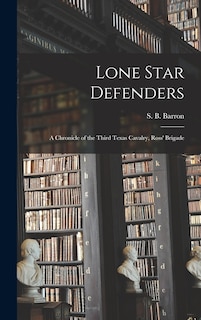 Couverture_Lone Star Defenders; a Chronicle of the Third Texas Cavalry, Ross' Brigade
