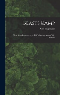 Couverture_Beasts & Men; Being Experiences for Half a Century Among Wild Animals;