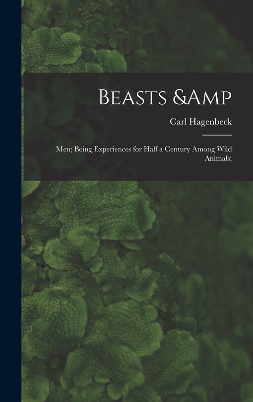 Couverture_Beasts & Men; Being Experiences for Half a Century Among Wild Animals;