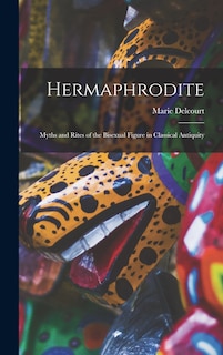 Front cover_Hermaphrodite; Myths and Rites of the Bisexual Figure in Classical Antiquity