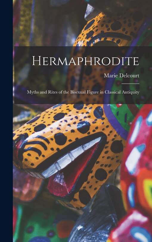 Front cover_Hermaphrodite; Myths and Rites of the Bisexual Figure in Classical Antiquity