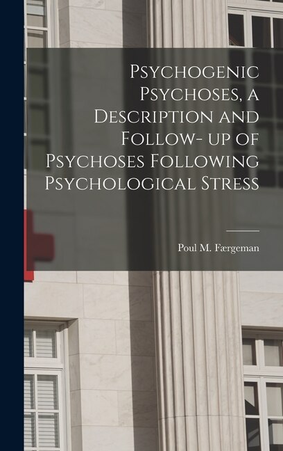 Couverture_Psychogenic Psychoses, a Description and Follow- up of Psychoses Following Psychological Stress