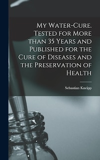 Front cover_My Water-cure. Tested for More Than 35 Years and Published for the Cure of Diseases and the Preservation of Health