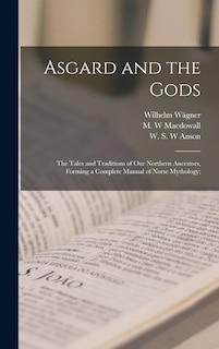 Couverture_Asgard and the Gods; the Tales and Traditions of Our Northern Ancestors, Forming a Complete Manual of Norse Mythology;