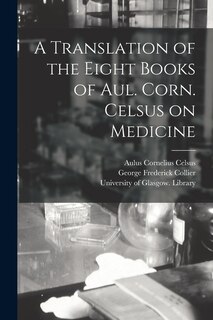 Front cover_A Translation of the Eight Books of Aul. Corn. Celsus on Medicine [electronic Resource]