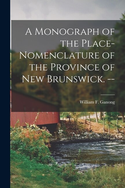 Couverture_A Monograph of the Place-nomenclature of the Province of New Brunswick. --