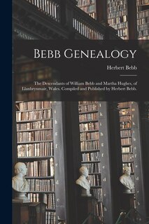 Couverture_Bebb Genealogy; the Descendants of William Bebb and Martha Hughes, of Llanbrynmair, Wales. Compiled and Published by Herbert Bebb.