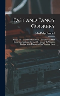 Front cover_Fast and Fancy Cookery; Recipes for Those Who Work From Nine to Five and Still Enjoy Entertaining at Seven, With Hints on the Gracious Feeding of the Unexpected but Welcome Guest