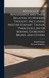 Front cover_Mystics of the Renaissance and Their Relation to Modern Thought, Including Meister Eckhart, Tauler, Paracelsus, Jacob Boehme, Giordano Bruno, and Others