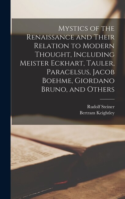 Front cover_Mystics of the Renaissance and Their Relation to Modern Thought, Including Meister Eckhart, Tauler, Paracelsus, Jacob Boehme, Giordano Bruno, and Others