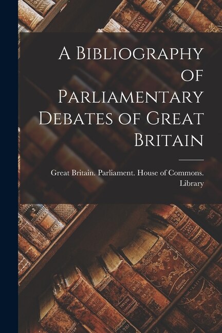 Front cover_A Bibliography of Parliamentary Debates of Great Britain