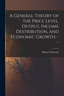 Couverture_A General Theory of the Price Level, Output, Income Destribution, and Economic Growth. --