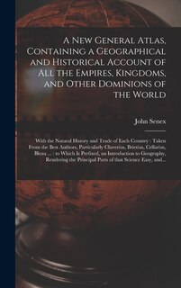 Couverture_A New General Atlas, Containing a Geographical and Historical Account of All the Empires, Kingdoms, and Other Dominions of the World [microform]