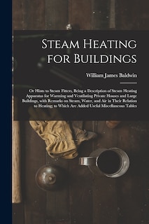 Front cover_Steam Heating for Buildings; or Hints to Steam Fitters, Being a Description of Steam Heating Apparatus for Warming and Ventilating Private Houses and Large Buildings, With Remarks on Steam, Water, and Air in Their Relation to Heating; to Which Are...