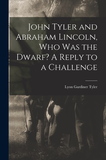 Couverture_John Tyler and Abraham Lincoln, Who Was the Dwarf? A Reply to a Challenge