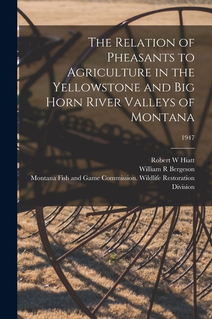 Couverture_The Relation of Pheasants to Agriculture in the Yellowstone and Big Horn River Valleys of Montana; 1947