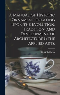 Couverture_A Manual of Historic Ornament, Treating Upon the Evolution, Tradition, and Development of Architecture & the Applied Arts;