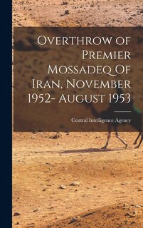 Front cover_Overthrow of Premier Mossadeq Of Iran, November 1952- August 1953