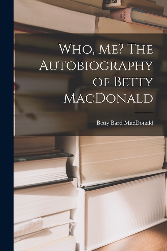 Front cover_Who, Me? The Autobiography of Betty MacDonald