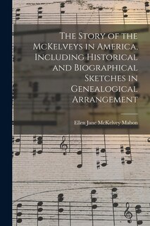 Front cover_The Story of the McKelveys in America, Including Historical and Biographical Sketches in Genealogical Arrangement