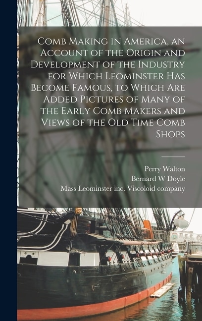 Couverture_Comb Making in America, an Account of the Origin and Development of the Industry for Which Leominster Has Become Famous, to Which Are Added Pictures of Many of the Early Comb Makers and Views of the Old Time Comb Shops