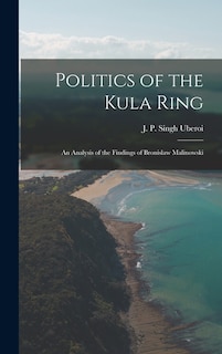 Front cover_Politics of the Kula Ring; an Analysis of the Findings of Bronislaw Malinowski