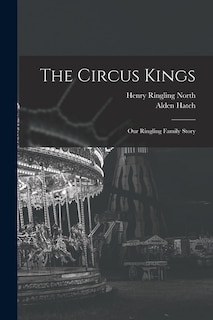 Front cover_The Circus Kings; Our Ringling Family Story