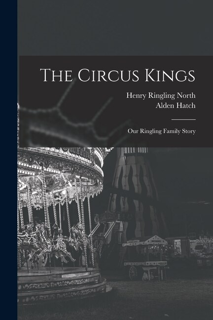 Front cover_The Circus Kings; Our Ringling Family Story