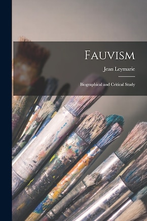 Fauvism: Biographical and Critical Study