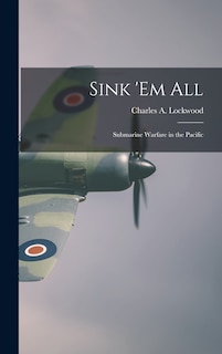 Front cover_Sink 'em All; Submarine Warfare in the Pacific