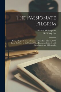 The Passionate Pilgrim: Being a Reproduction in Facsimile of the First Edition, 1599, From the Copy in the Christie Miller Library at Britwell: With Introduction and Bibliography