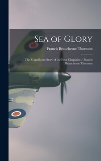 Front cover_Sea of Glory; The Magnificent Story of the Four Chaplains / Francis Beauchesne Thornton