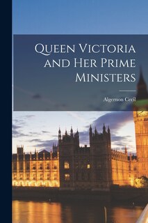 Front cover_Queen Victoria and Her Prime Ministers