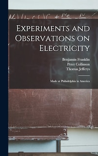 Experiments and Observations on Electricity: Made at Philadelphia in America