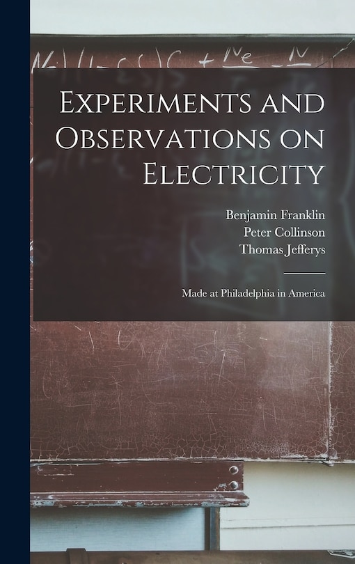 Experiments and Observations on Electricity: Made at Philadelphia in America