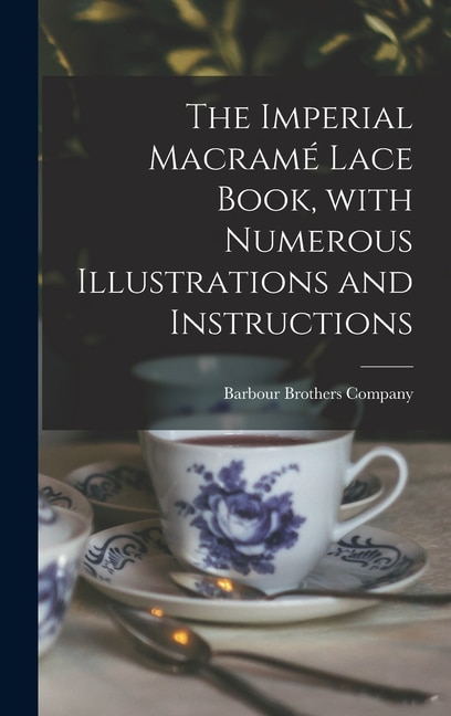 Couverture_The Imperial Macram&eacute; Lace Book, With Numerous Illustrations and Instructions