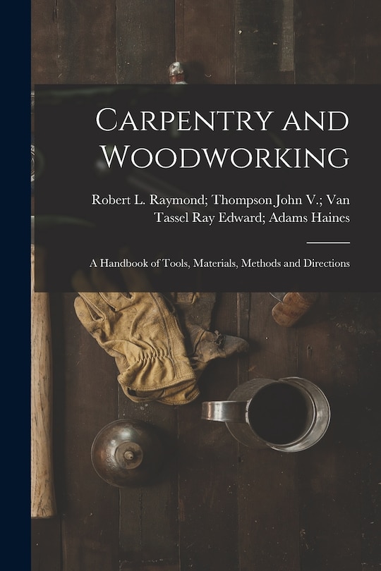 Front cover_Carpentry and Woodworking; a Handbook of Tools, Materials, Methods and Directions