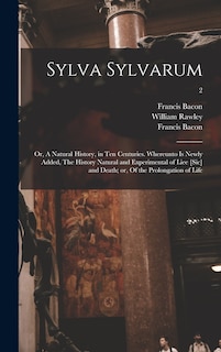 Front cover_Sylva Sylvarum; or, A Natural History, in Ten Centuries. Whereunto is Newly Added, The History Natural and Experimental of Liee [sic] and Death; or, Of the Prolongation of Life; 2