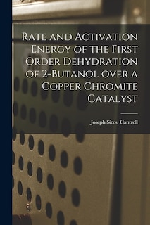 Front cover_Rate and Activation Energy of the First Order Dehydration of 2-butanol Over a Copper Chromite Catalyst