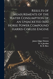 Couverture_Results of Measurements of the Water Consumption of an Unjacketed 1600 Horse Power Compound Harris-Corliss Engine [microform]