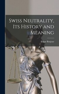 Front cover_Swiss Neutrality, Its History and Meaning